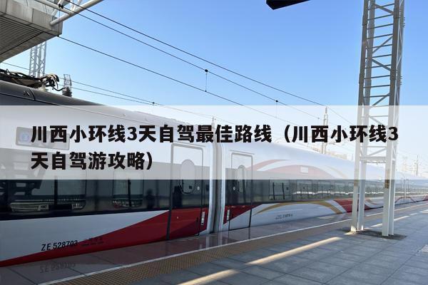 川西小环线3天自驾最佳路线（川西小环线3天自驾游攻略）