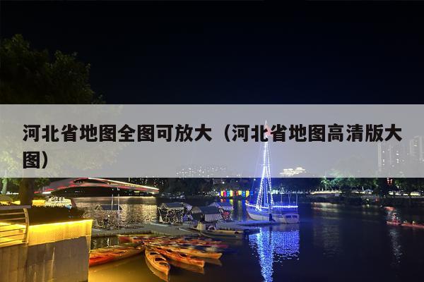 河北省地图全图可放大（河北省地图高清版大图）