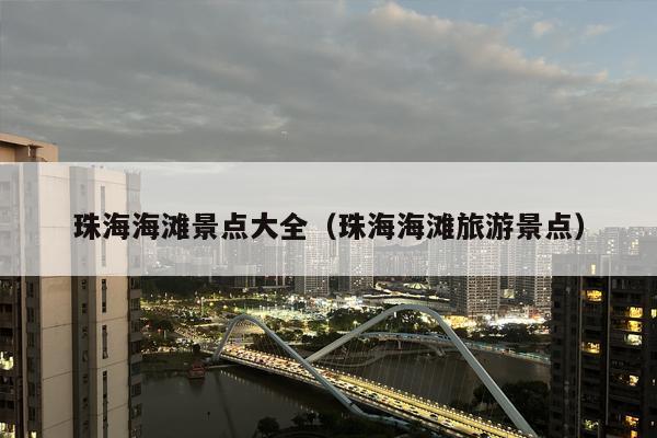 珠海海滩景点大全（珠海海滩旅游景点）