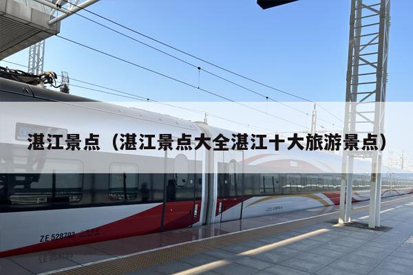 湛江景点（湛江景点大全湛江十大旅游景点）