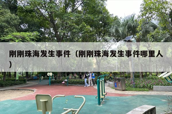 刚刚珠海发生事件（刚刚珠海发生事件哪里人）