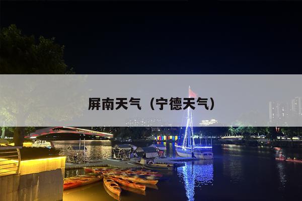 屏南天气（宁德天气）