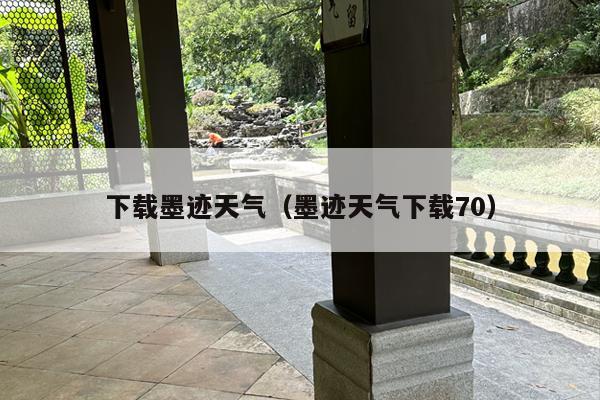 下载墨迹天气（墨迹天气下载70）