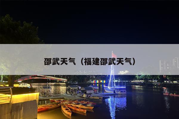 邵武天气（福建邵武天气）