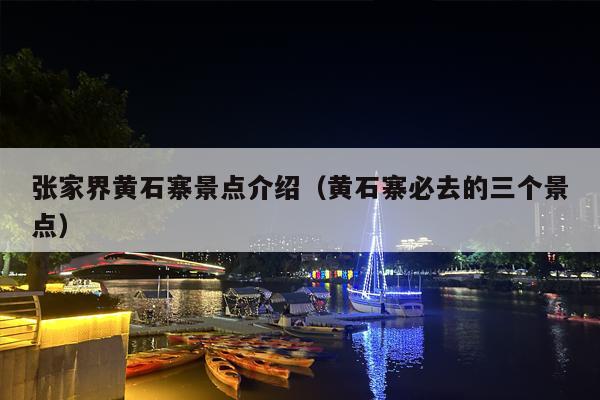 张家界黄石寨景点介绍（黄石寨必去的三个景点）
