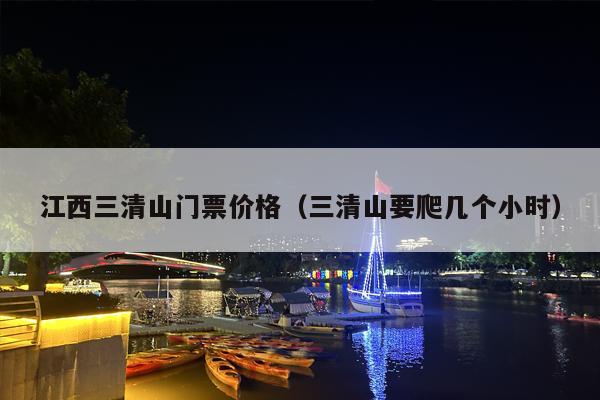 江西三清山门票价格（三清山要爬几个小时）