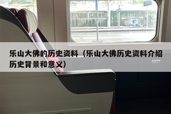 乐山大佛的历史资料（乐山大佛历史资料介绍历史背景和意义）