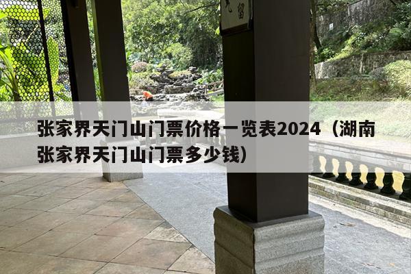 张家界天门山门票价格一览表2024（湖南张家界天门山门票多少钱）