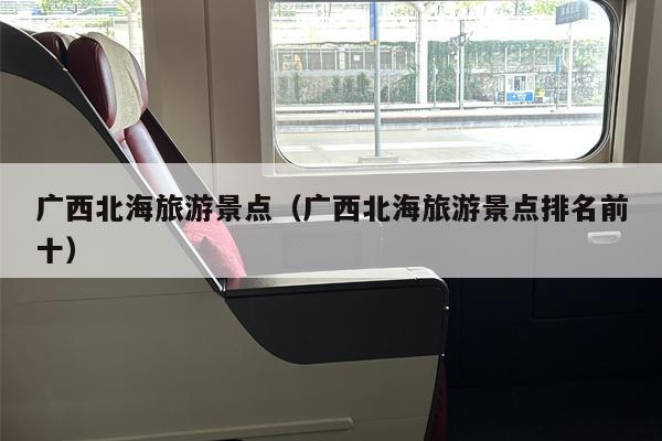 广西北海旅游景点（广西北海旅游景点排名前十）