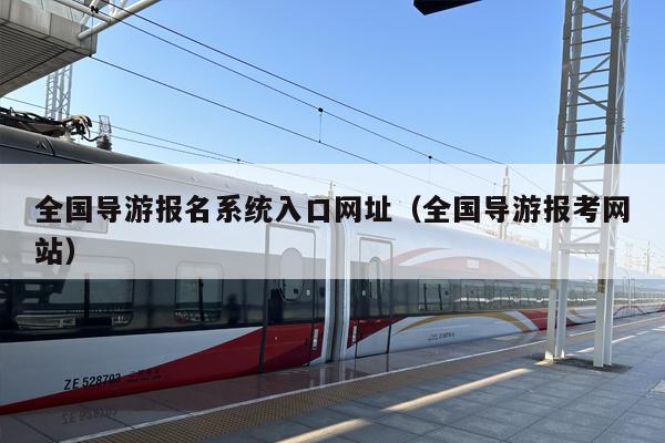 全国导游报名系统入口网址（全国导游报考网站）