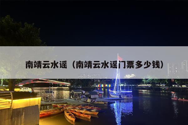 南靖云水谣（南靖云水谣门票多少钱）