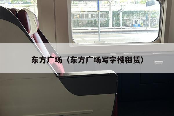 东方广场（东方广场写字楼租赁）