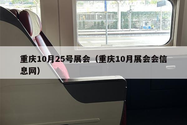 重庆10月25号展会（重庆10月展会会信息网）