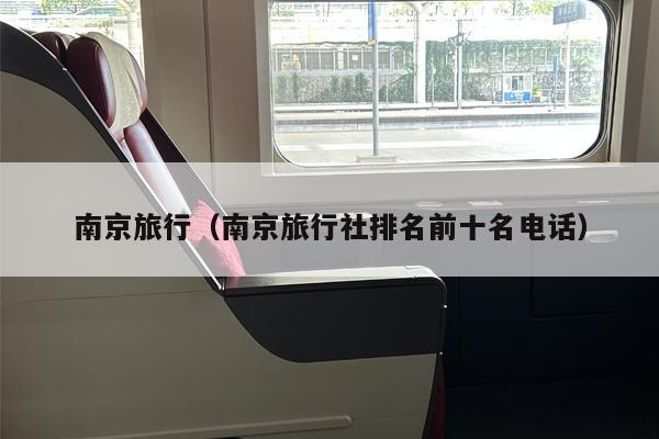 南京旅行（南京旅行社排名前十名电话）