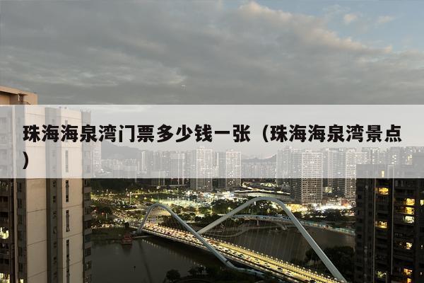 珠海海泉湾门票多少钱一张（珠海海泉湾景点）