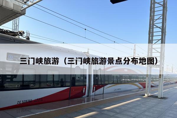 三门峡旅游（三门峡旅游景点分布地图）