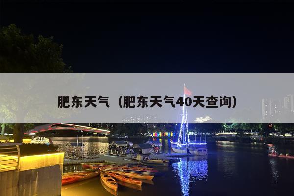 肥东天气（肥东天气40天查询）