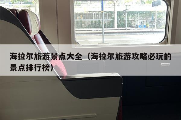 海拉尔旅游景点大全（海拉尔旅游攻略必玩的景点排行榜）