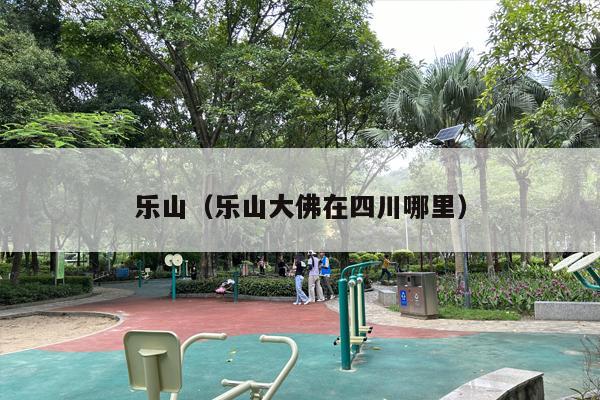 乐山（乐山大佛在四川哪里）