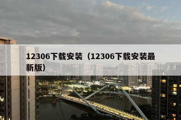 12306下载安装（12306下载安装最新版）