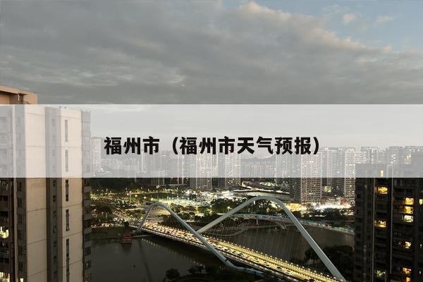 福州市（福州市天气预报）