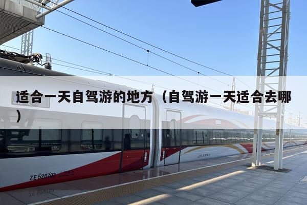 适合一天自驾游的地方（自驾游一天适合去哪）