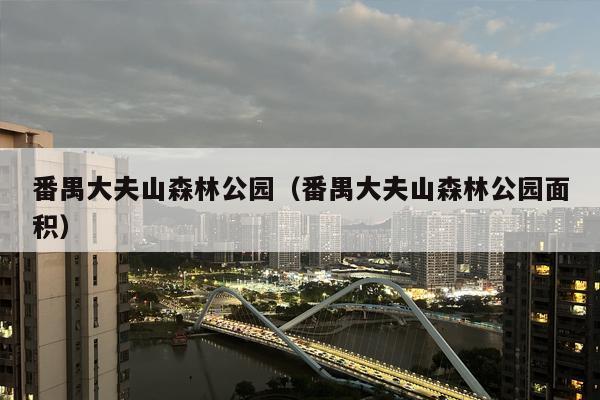 番禺大夫山森林公园（番禺大夫山森林公园面积）