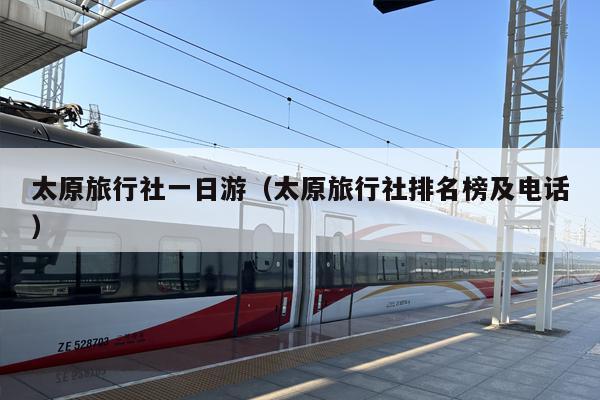 太原旅行社一日游（太原旅行社排名榜及电话）
