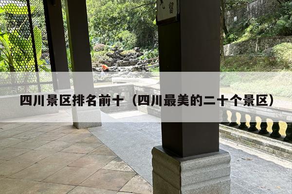 四川景区排名前十（四川最美的二十个景区）