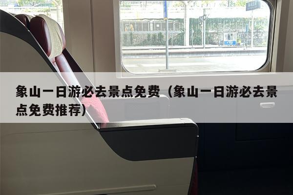 象山一日游必去景点免费（象山一日游必去景点免费推荐）